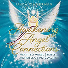 Awakening Angel Connections: Heartfelt Angel Stories, Higher Learning Coaching