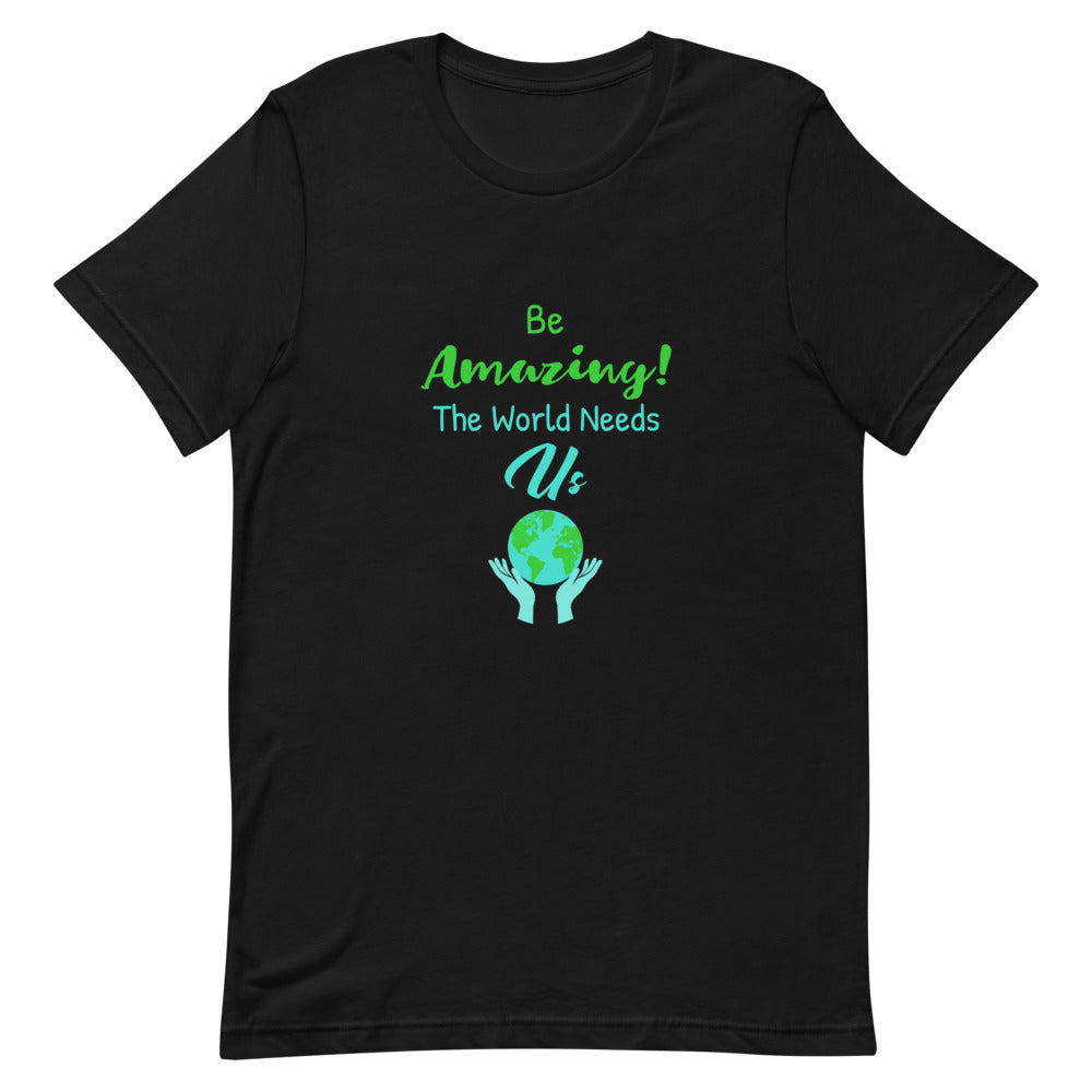 Be Amazing The World Needs Us T-Shirt