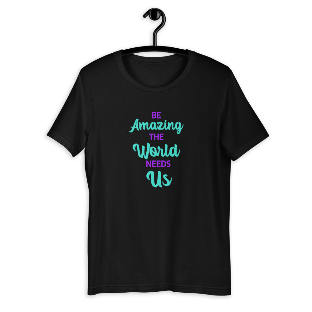 Be Amazing The World Needs Us T-Shirt