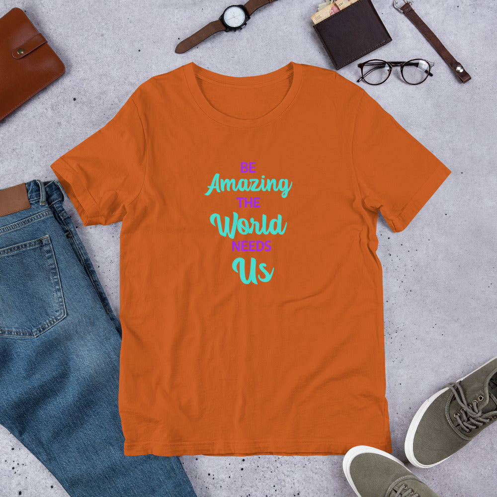 Be Amazing The World Needs Us T-Shirt