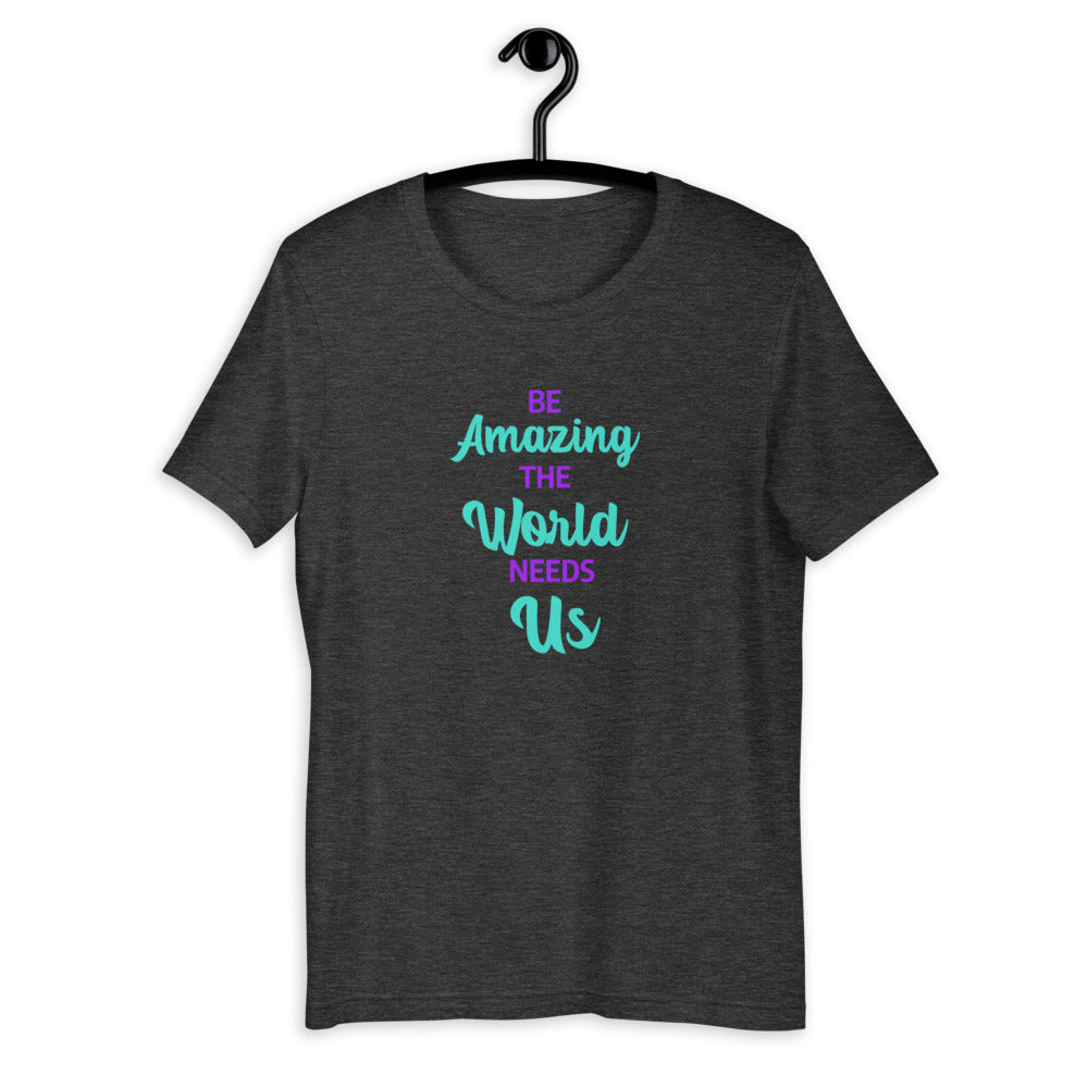 Be Amazing The World Needs Us T-Shirt