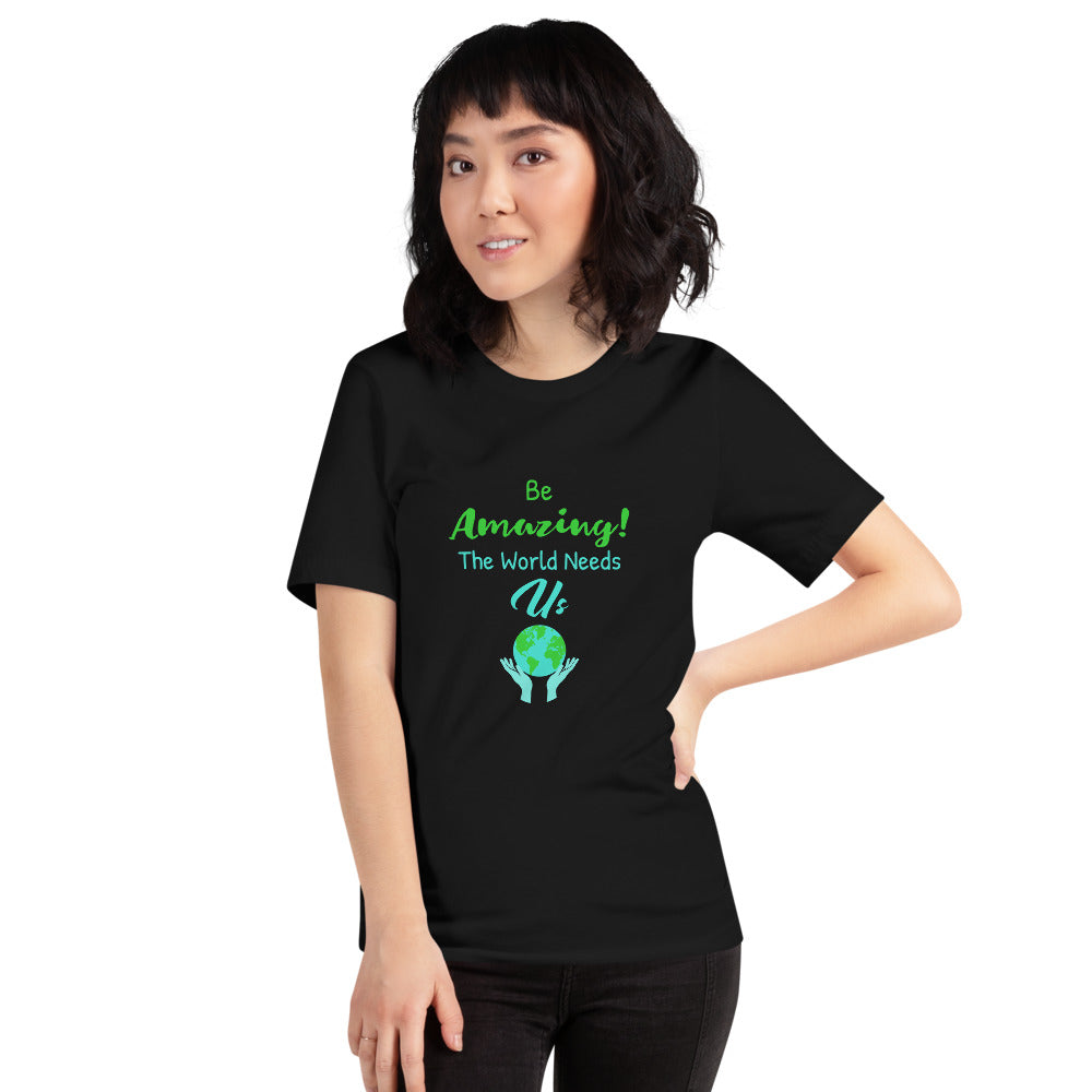 Be Amazing The World Needs Us T-Shirt