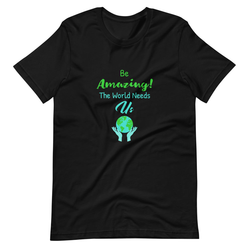 Be Amazing The World Needs Us T-Shirt