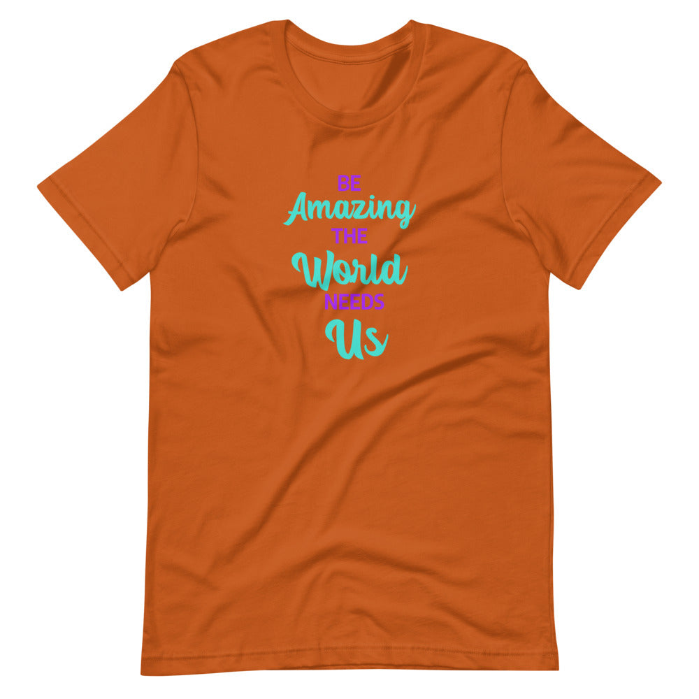 Be Amazing The World Needs Us T-Shirt