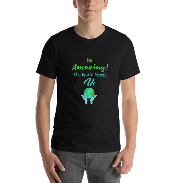 Be Amazing The World Needs Us T-Shirt