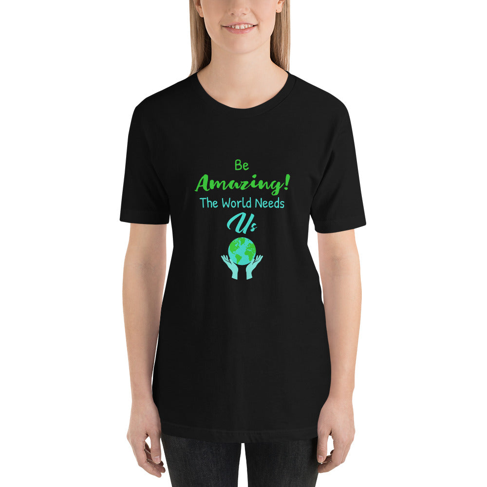 Be Amazing The World Needs Us T-Shirt