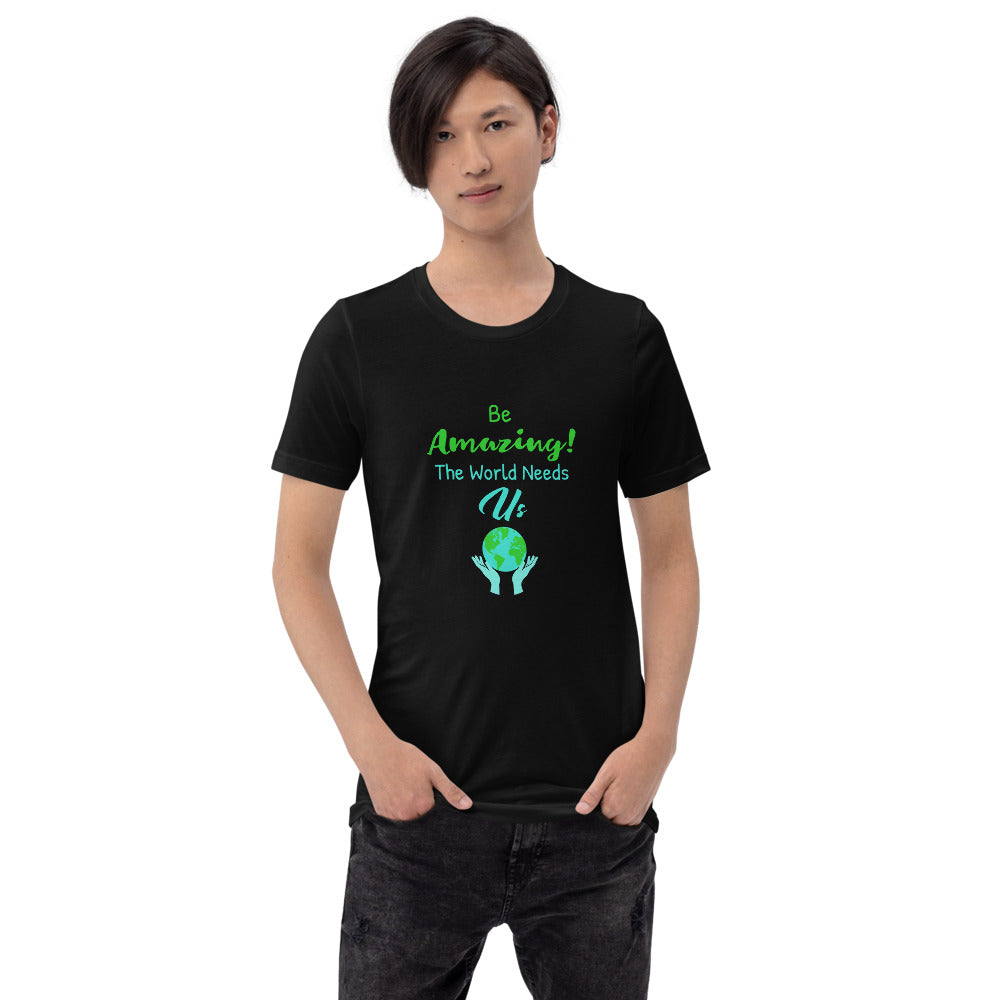 Be Amazing The World Needs Us T-Shirt