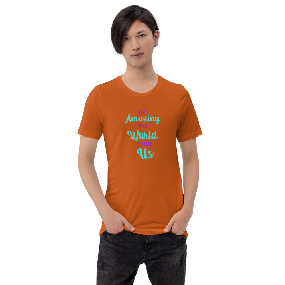 Be Amazing The World Needs Us T-Shirt