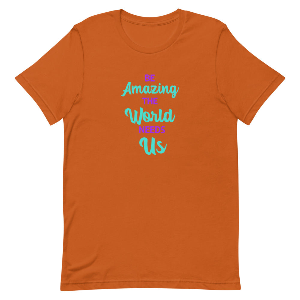 Be Amazing The World Needs Us T-Shirt