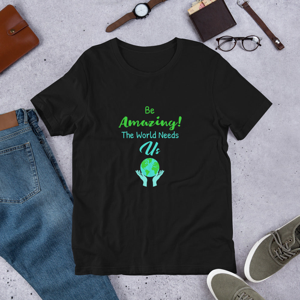 Be Amazing The World Needs Us T-Shirt