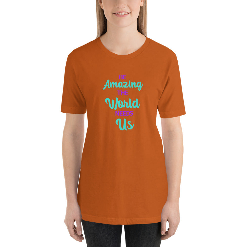 Be Amazing The World Needs Us T-Shirt