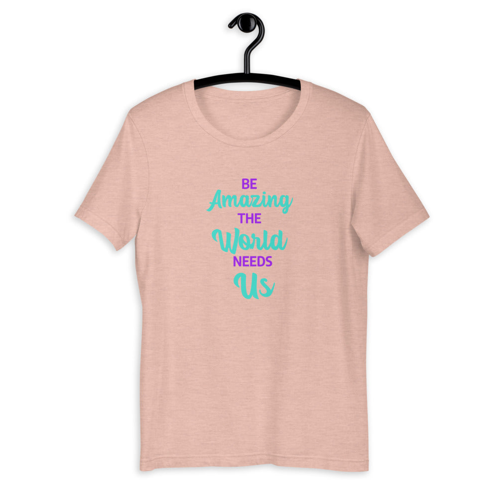 Be Amazing The World Needs Us T-Shirt