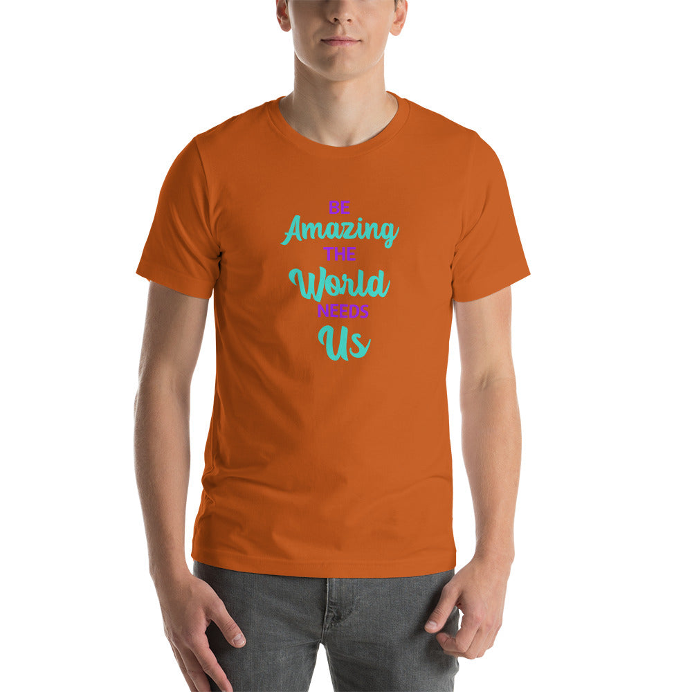 Be Amazing The World Needs Us T-Shirt